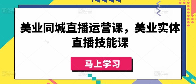 美业同城直播运营课，美业实体直播技能课-搞钱日记