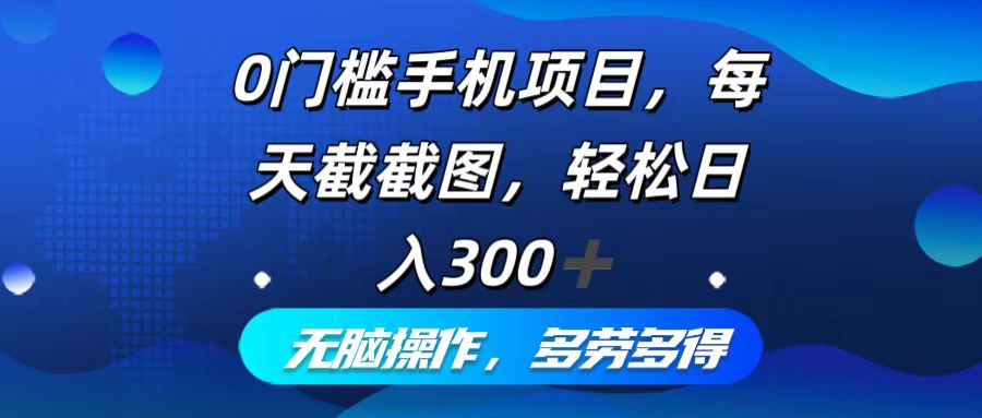 0门槛手机项目，每天截截图，轻松日入300+，无脑操作多劳多得-搞钱日记