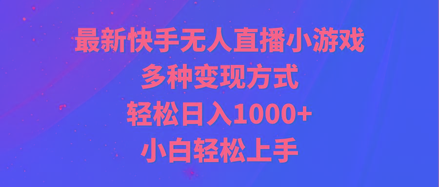 最新快手无人直播小游戏，多种变现方式，轻松日入1000+小白轻松上手-搞钱日记
