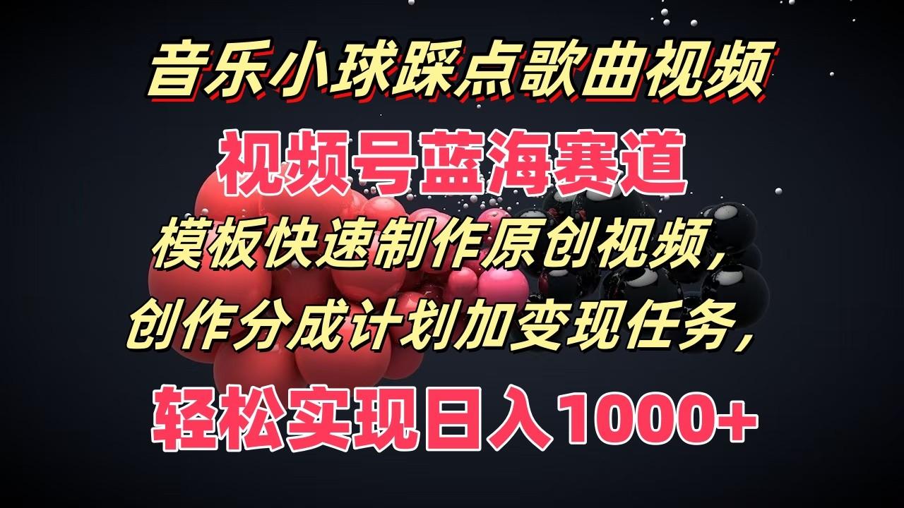 音乐小球踩点歌曲视频，视频号蓝海赛道，模板快速制作原创视频，分成计划加变现任务-搞钱日记