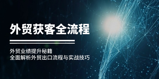 外贸获客全流程：外贸业绩提升秘籍：全面解析外贸出口流程与实战技巧-搞钱日记