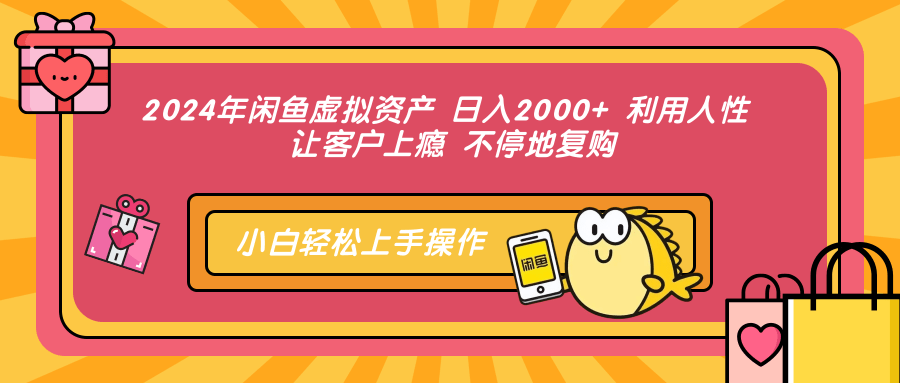 2024年闲鱼虚拟资产 日入2000+ 利用人性 让客户上瘾 不停地复购-搞钱日记