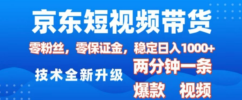 京东短视频带货，2025火爆项目，0粉丝，0保证金，操作简单，2分钟一条原创视频，日入1k【揭秘】-搞钱日记