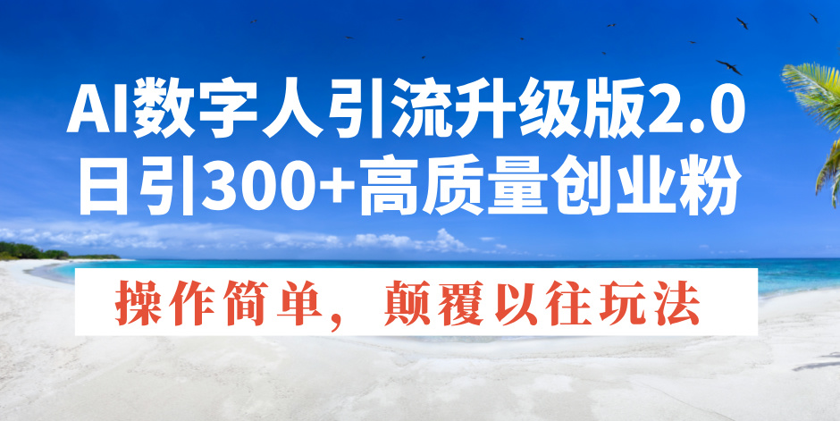 AI数字人引流升级版2.0，日引300+高质量创业粉，操作简单，颠覆以往玩法-搞钱日记