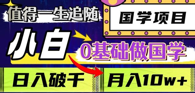 值得一生追随的国学项目，长期饭票，小白也可0基础做国学，日入3000，月入10W+【揭秘】-搞钱日记