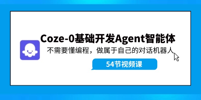 Coze-0基础开发 Agent智能体教程：不需要懂编程，做属于自己的对话机器人-搞钱日记