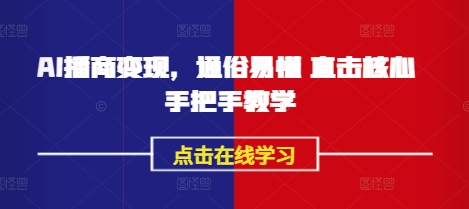 AI播商变现，通俗易懂 直击核心 手把手教学-搞钱日记