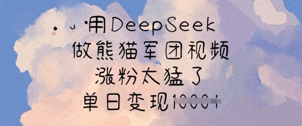 用DeepSeek做熊猫军团视频，涨粉太猛了，单日变现多张-搞钱日记