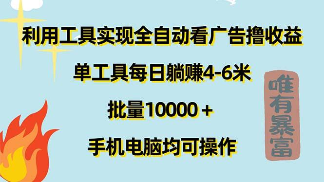 利用工具实现全自动看广告撸收益，单工具每日躺赚4-6米 ，批量10000＋…-搞钱日记