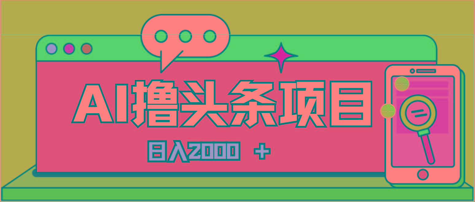 AI今日头条，当日建号，次日盈利，适合新手，每日收入超2000元的好项目-搞钱日记