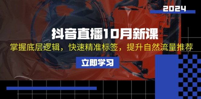 抖音直播10月新课：掌握底层逻辑，快速精准标签，提升自然流量推荐-搞钱日记