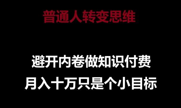 普通人转变思维，避开内卷做知识付费，月入十万只是一个小目标【揭秘】-搞钱日记