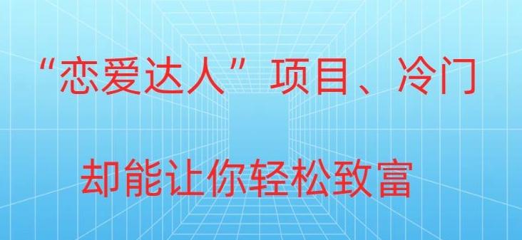 冷门暴利“恋爱达人”项目，0门槛，轻松日入200+-搞钱日记