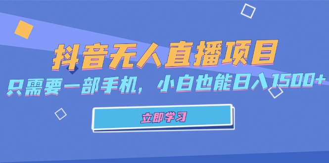 抖音无人直播项目，只需要一部手机，小白也能日入1500+-搞钱日记