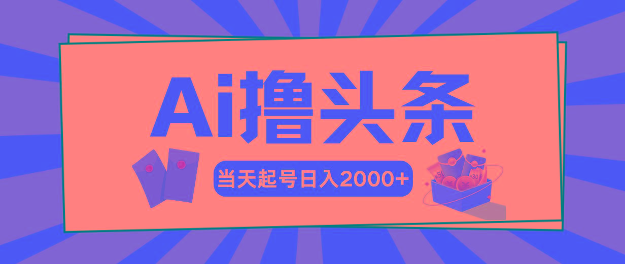 Ai撸头条，当天起号，第二天见收益，日入2000+-搞钱日记