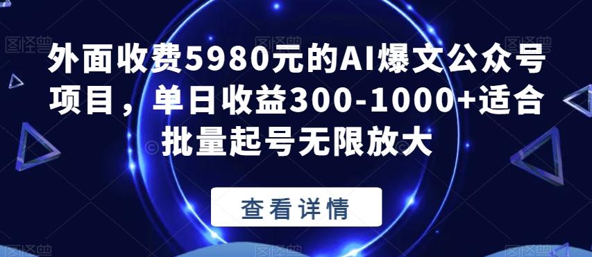 外面收费5980元的AI爆文公众号项目，单日收益300-1000+适合批量起号无限放大【揭秘】-搞钱日记