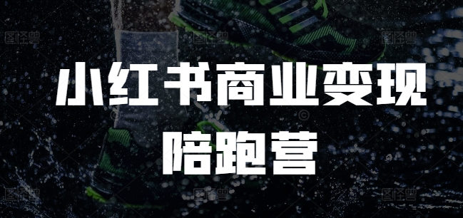 小红书商业变现陪跑营，小红书电商教程-搞钱日记