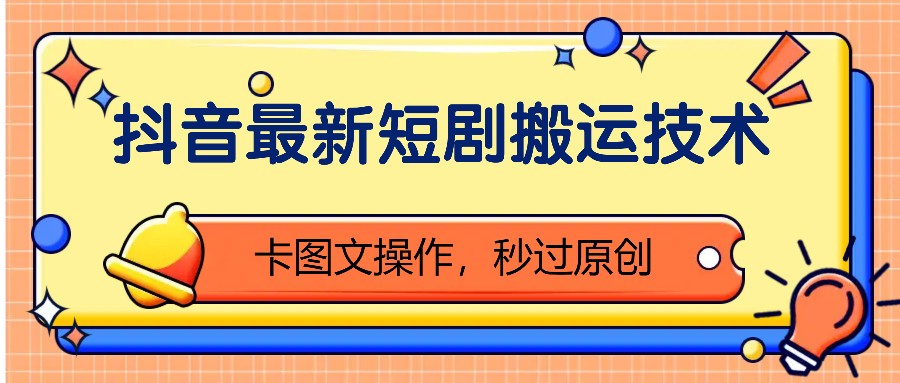 抖音最新短剧搬运技术,卡图文操作,秒过原创!-搞钱日记