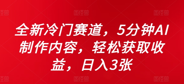 全新冷门赛道，5分钟AI制作内容，轻松获取收益，日入3张【揭秘】-搞钱日记