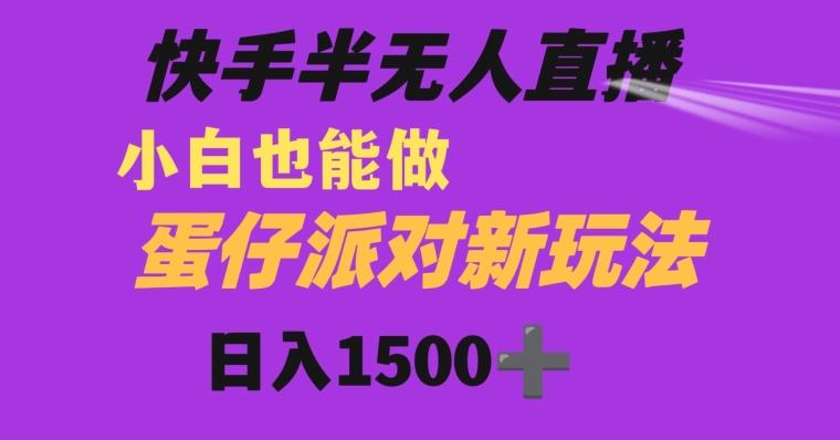 快手最新半无人直播蛋仔派对日入1500+小白也能操作-搞钱日记
