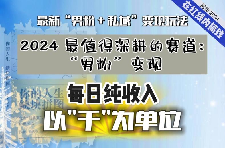 【私域流量最值钱】把“男粉”流量打到手，你便有无数种方法可以轻松变现，每日纯收入以“千”为单位-搞钱日记