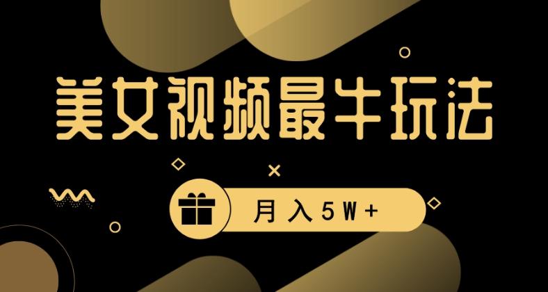 美女短视频最牛玩法，流量高，变现快，轻松月入5W+【揭秘】-搞钱日记