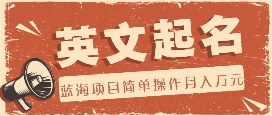利用AI工具帮助起英文名，蓝海项目简单操作，0成本0门槛月收入万元-搞钱日记