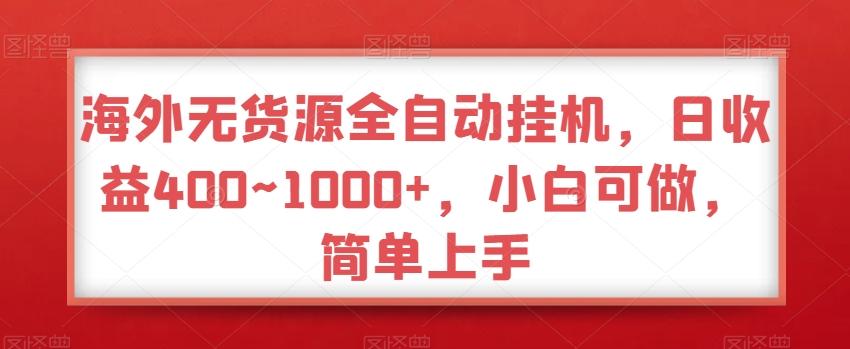 海外无货源全自动挂机，日收益400~1000+，小白可做，简单上手-搞钱日记