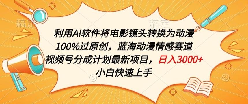 利用AI将电影镜头转换为动漫100%过原创，蓝海动漫情感赛道，视频号分成计划最新项目【揭秘】-搞钱日记