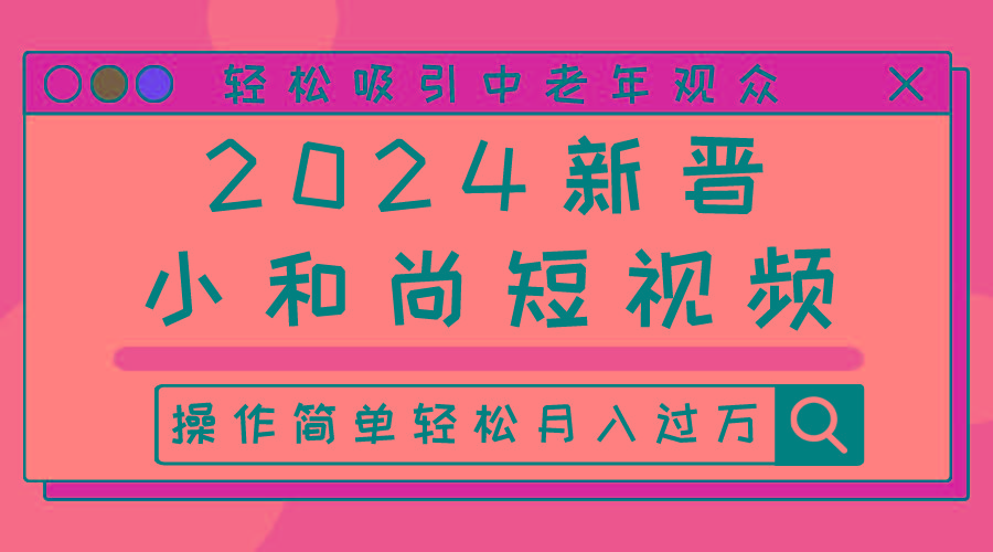 2024新晋小和尚短视频，轻松吸引中老年观众，操作简单轻松月入过万-搞钱日记