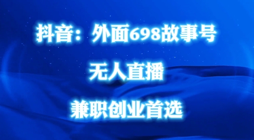 外面698的抖音民间故事号无人直播，全民都可操作，不需要直人出镜【揭秘】-搞钱日记