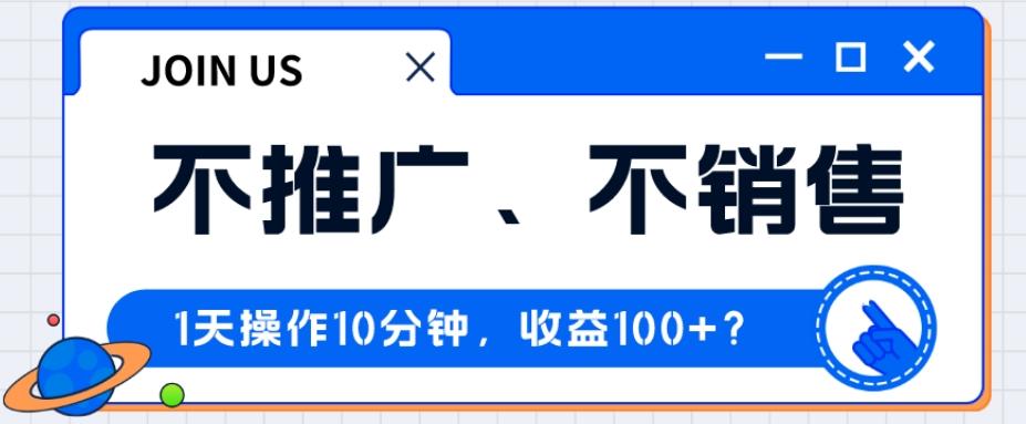 不推广、不销售1天操作10分钟，收益100+？-搞钱日记