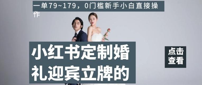 小红书定制婚礼迎宾立牌的项目，一单79~179，0门槛新手小白直接操作【揭秘】-搞钱日记