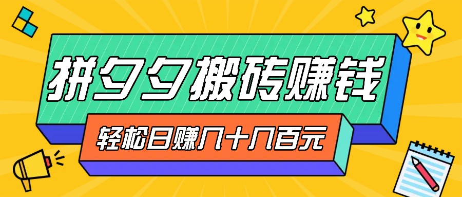 拼夕夕搬砖零撸新手小白可做，三重获利稳稳变现，无脑操作日入几十几百元-搞钱日记