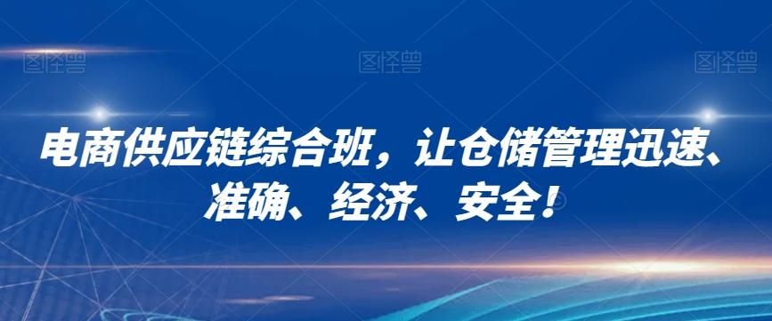 电商供应链综合班，让仓储管理迅速、准确、经济、安全！-搞钱日记