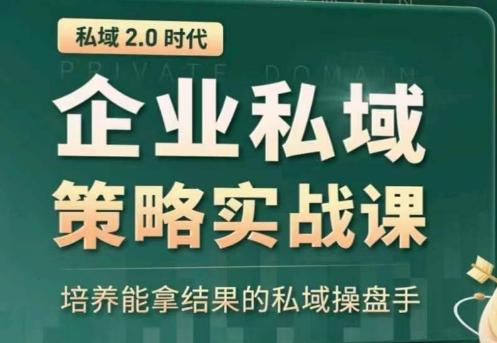 私域2.0：企业私域策略实战课，培养能拿结果的私域操盘手-搞钱日记