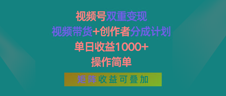 视频号双重变现，视频带货+创作者分成计划 , 单日收益1000+，操作简单，矩阵收益叠加-搞钱日记