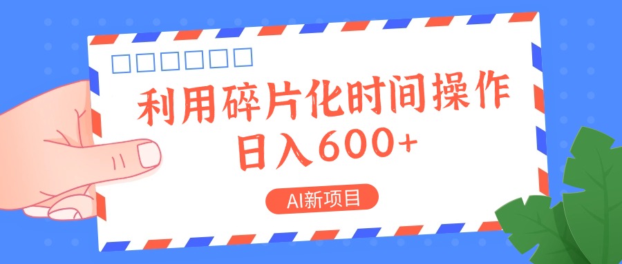 AI新项目，利用碎片化时间操作，日入一两张-搞钱日记