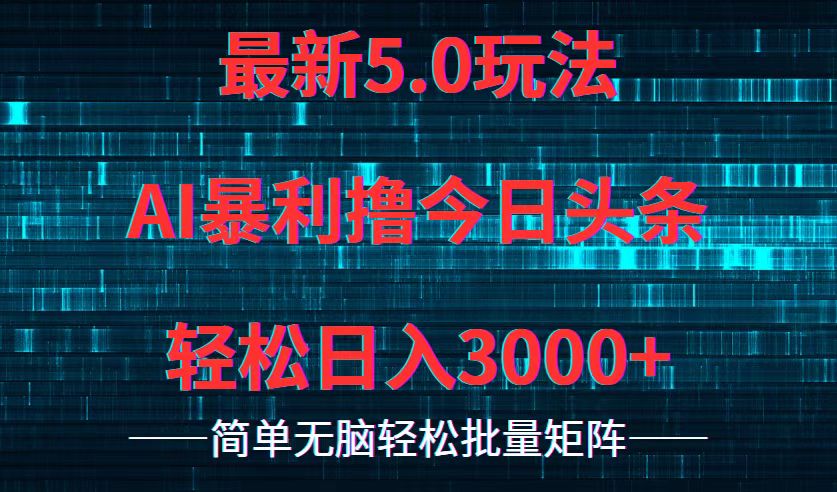 今日头条5.0最新暴利玩法，轻松日入3000+-搞钱日记