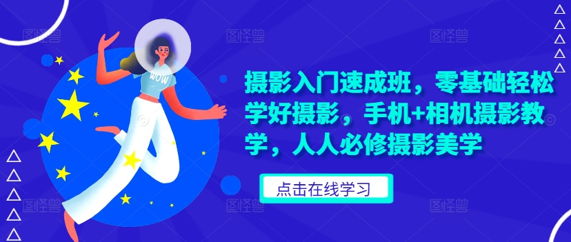 摄影入门速成班，零基础轻松学好摄影，手机+相机摄影教学，人人必修摄影美学-搞钱日记
