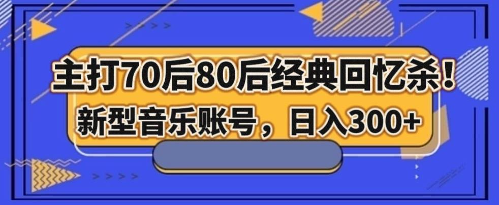 主打70后80后经典回忆杀！新型音乐账号，日入300+-搞钱日记
