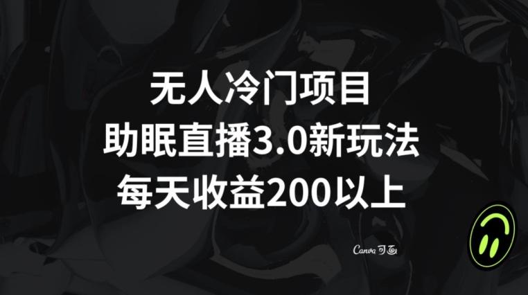 无人冷门项目，助眠直播3.0玩法，每天收益200+【揭秘】-搞钱日记