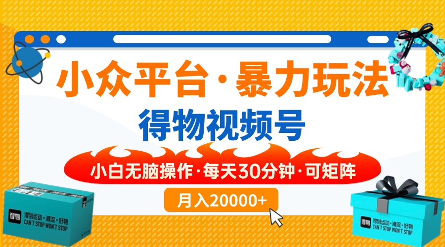 【得物】小众平台暴力玩法，一键搬运爆款视频，可矩阵，小白无脑操作，...-搞钱日记