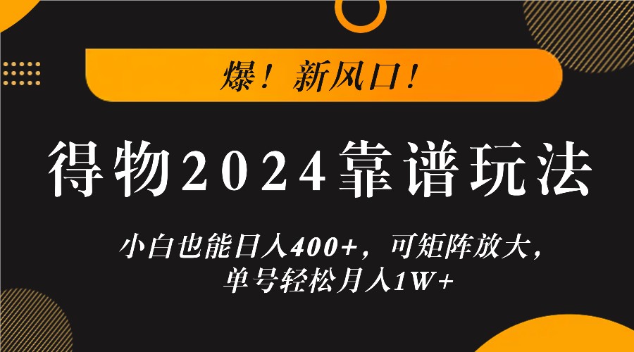 爆！新风口！小白也能日入400+，得物2024靠谱玩法，可矩阵放大，单号轻松月入1W+-搞钱日记