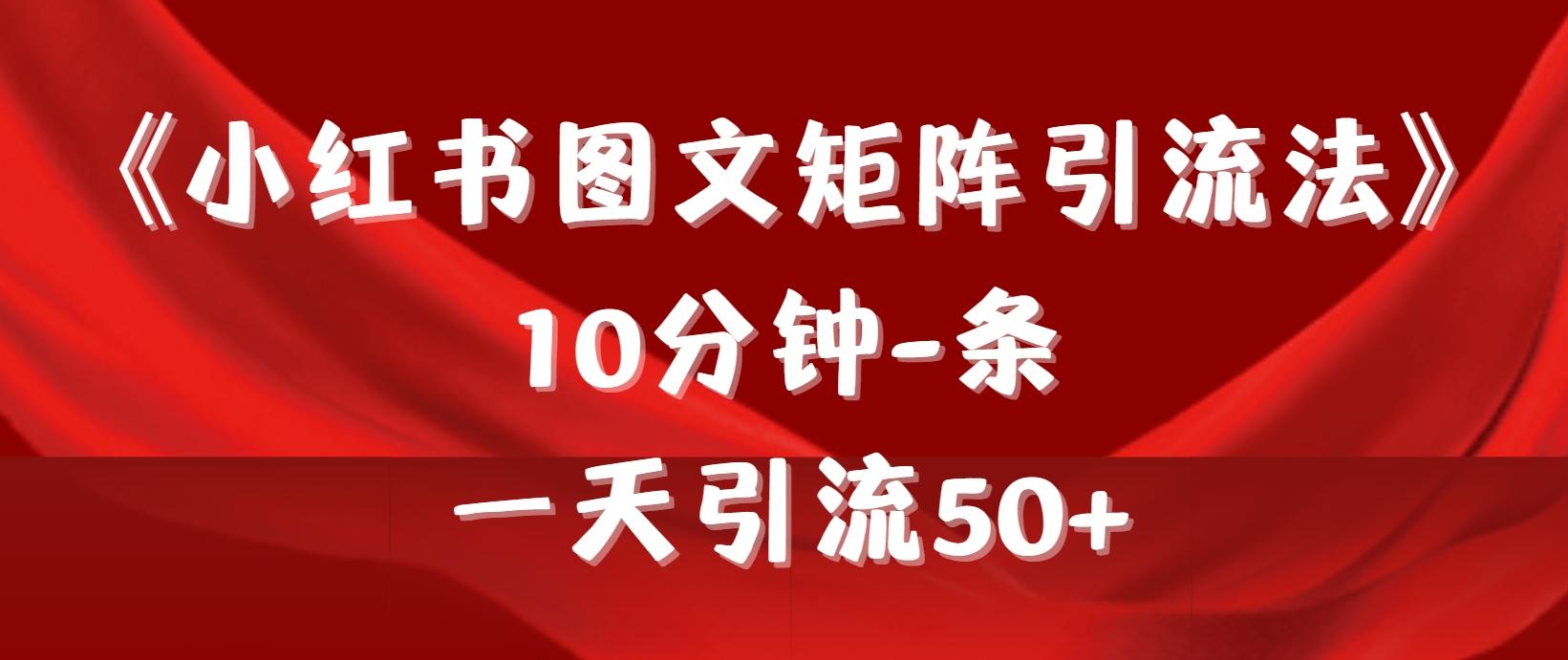 (9538期)《小红书图文矩阵引流法》 10分钟-条 ，一天引流50+-搞钱日记