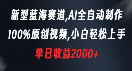 新型蓝海赛道，AI全自动制作，100%原创视频，小白轻松上手，单日收益2000+【揭秘】-搞钱日记