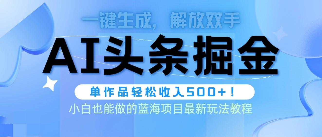 (9984期)头条AI掘金术最新玩法，全AI制作无需人工修稿，一键生成单篇文章收益500+-搞钱日记
