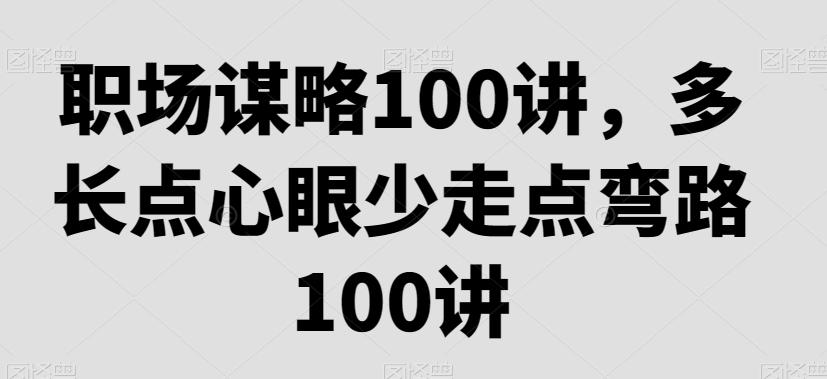 职场谋略100讲，多长点心眼少走点弯路-搞钱日记