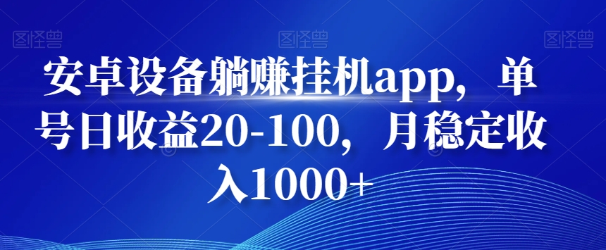 安卓设备躺赚挂机app，单号日收益20-100，月稳定收入1000+-搞钱日记