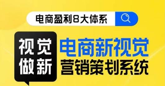 8大体系视觉篇·视觉做新，​电商新视觉营销策划系统课-搞钱日记